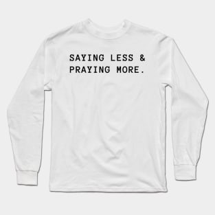 Saying Less And Praying More Long Sleeve T-Shirt